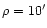 $\rho =10'$