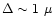 $\Delta \sim 1~\mu$