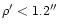 $\rho'<1.2''$