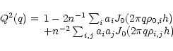 \begin{displaymath}
\begin{array}{ll}
Q^2(q)= & 1-2n^{-1} \sum_{i} a_i J_0(2\pi ...
...-2} \sum_{i,j} a_i a_j J_0(2\pi q \rho_{i,j} h) \\
\end{array}\end{displaymath}