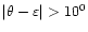 $\vert\theta -\varepsilon \vert > 10^0$