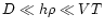 $D \ll h\rho \ll VT$
