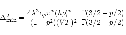 \begin{displaymath}
\Delta_{\min}^2= \frac{4\lambda^2 c_{\varphi}\pi^{p}(h\rho)^...
...}}
{(1-p^2)(VT)^2}\frac{\Gamma(3/2-p/2)}{\Gamma(3/2+p/2)}\cdot
\end{displaymath}