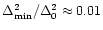 $\Delta_{\min}^2 /\Delta_{0}^2 \approx 0.01$