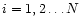 $i=1,2 \ldots N$