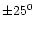 $\pm 25^0$