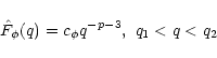 \begin{displaymath}\hat{F}_{\phi}(q)=c_{\phi}q^{-p-3}, \ q_1<q<q_2
\end{displaymath}