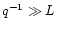 $q^{-1} \gg L$