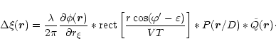 \begin{displaymath}\Delta \xi ({\vec r})=\frac{\lambda }{2\pi }
\frac{\partial \...
...{VT} \right ]
\ast P({\vec r}/D) \ast \tilde{Q}({\vec r})\cdot
\end{displaymath}