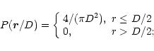 \begin{displaymath}P({\vec r}/D)=\left \{ \begin{array}{ll}
4/(\pi D^2), & r \leq D/2\\
0, & r > D/2;
\end{array} \right.
\end{displaymath}
