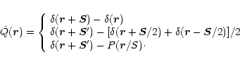 \begin{displaymath}\tilde{Q}({\vec r})=\left \{ \begin{array}{l}
\delta ({\vec r...
...({\vec r}+{\vec S'})-P({\vec r}/S)\cdot\\
\end{array} \right.
\end{displaymath}
