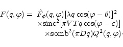 \begin{displaymath}\begin{array}{ll}
F(q,\varphi )= & \hat{F}_\phi (q, \varphi )...
...imes \mbox{somb}^2 (\pi Dq) Q^2(q, \varphi)\cdot\\
\end{array}\end{displaymath}