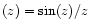 $ (z) =\sin (z) / z$