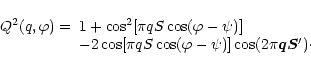 \begin{displaymath}\begin{array}{ll}
Q^2(q,\varphi )=&
1+\cos ^2[\pi qS\cos (\va...
...i - \psi )]
\cos (2\pi {\vec q}{\vec S'})\cdot \\
\end{array}\end{displaymath}