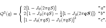 \begin{displaymath}
Q^2(q)=\left \{ \begin{array}{ll}
2[ 1-J_0 (2\pi qS)]& {''a'...
..._0 (\pi qS)-J_2 (\pi qS)]}^2 & {''c''}.\\
\end{array} \right.
\end{displaymath}