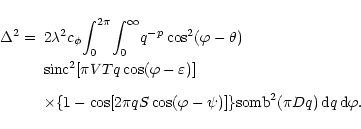 \begin{displaymath}
\begin{array}{ll}
\Delta ^2 = &
2\lambda ^2 c_\phi \displays...
...mbox{somb}^2 (\pi Dq)\, {\rm d}q \, {\rm d}\varphi.
\end{array}\end{displaymath}