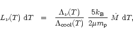 \begin{displaymath}L_{\nu}(T)~ {\rm d}T ~~ = ~~ {\Lambda_{\nu}(T) \over \Lambda_...
...}(T)}
~{5 k_{\rm B} \over 2 \mu m_{\rm p}}~ \dot M~ {\rm d}T ,
\end{displaymath}