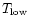 $T_{\rm low}$