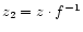 $z_2 = z \cdot f^{-1}$