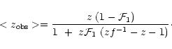\begin{displaymath}<z_{\rm obs}> = {z~(1 -{\cal F}_1) \over
1~+~ z{\cal F}_1~(z f^{-1} - z - 1)}\cdot
\end{displaymath}
