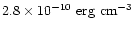 $2.8 \times 10^{-10}~ {\rm erg~ cm}^{-3}$