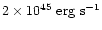 $2\times 10^{45} ~{\rm erg~ s}^{-1}$
