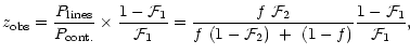 $\displaystyle z_{\rm obs} = {P_{\rm lines} \over P_{\rm cont.}} \times { 1- {\c...
...cal F}_2 \over f~ (1-{\cal F}_2)~ + ~(1-f)} { 1- {\cal F}_1 \over
{\cal F}_1} ,$