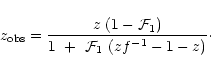 \begin{displaymath}z_{\rm obs} = {z~(1- {\cal F}_1) \over 1~ +~ {\cal F}_1~(zf^{-1} - 1 - z)}\cdot
\end{displaymath}