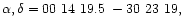 $\alpha , \delta = 00 \ 14 \ 19.5 \ -30
\ 23 \ 19, \ $