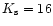 $K_{\rm s}=16$