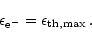 \begin{displaymath}\epsilon_{\rm e^-} = \epsilon_{\rm th,max} \, .
\end{displaymath}