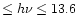 $\le h\nu \le 13.6$