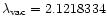 $\lambda_{\rm vac} = 2.1218334$