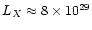 $L_X \approx 8 \times 10^{29}$