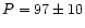 $P=97\pm10$