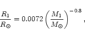 \begin{displaymath}\frac{{R_1 }}{{R_{\odot}}} = 0.0072\left( {\frac{{M_1 }}{{M_{\odot}}}} \right)^{ - 0.8},
\end{displaymath}