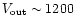 $V_{\rm out} \sim 1200$