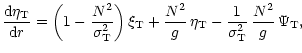 $\displaystyle {{{\rm d} \eta_{\rm T}} \over {{\rm d}r}} = \left( 1 - {N^2 \over...
... g}\, \eta_{\rm T} - {1 \over \sigma_{\rm T}^2}\,
{N^2 \over g}\, \Psi_{\rm T},$