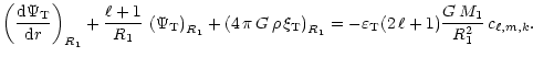 $\displaystyle \left( {{{\rm d}\Psi_{\rm T}} \over {{\rm d}r}} \right)_{R_1}
+ {...
... = - \varepsilon_{\rm T} (2\, \ell + 1) {{G\, M_1} \over R_1^2}\,
c_{\ell,m,k}.$