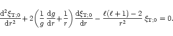 \begin{displaymath}{{{\rm d}^2 \xi_{{\rm T};0}} \over {{\rm d}r^2}}\!
+ 2\! \l...
...}r}}
- {{\ell(\ell+1) - 2} \over r^2}\, \xi_{{\rm T};0} = 0.
\end{displaymath}