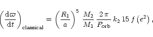 \begin{displaymath}\left( {{{\rm d} \varpi} \over {{\rm d}t}} \right)_{\rm class...
...2\, \pi} \over P_{\rm orb}}\,
k_2\, 15\, f\left({e^2}\right),
\end{displaymath}