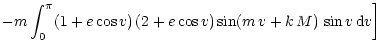 $\displaystyle - m \int_0^\pi (1 + e \cos v)\, (2 + e \cos v) \sin (m\, v + k\, M)\, \sin v\, {\rm d}v \biggr]$