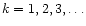 $k =1,2,3, \ldots$