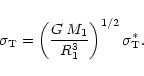 \begin{displaymath}\sigma_{\rm T} = \left( {{G\, M_1} \over R_1^3} \right)^{1/2} \sigma_{\rm T}^\ast.
\end{displaymath}