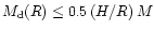 $M_{\rm d}(R) \leq 0.5\,(H/R)\,M$