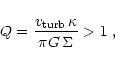 \begin{displaymath}%
Q=\frac{v_{\rm turb}\,\kappa}{\pi G\,\Sigma} > 1\ ,
\end{displaymath}
