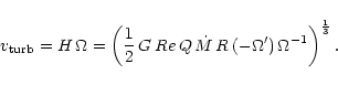 \begin{displaymath}%
v_{\rm turb}= H\,\Omega = \left(\frac{1}{2}\,G\,Re\,Q\,\dot{M}\,R\,(-\Omega')\,
\Omega^{-1}\right)^{\frac{1}{3}}.
\end{displaymath}