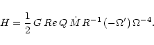 \begin{displaymath}%
H=\frac{1}{2}\,G\,Re\,Q\,\dot{M}\,R^{-1}\,(-\Omega')\,\Omega^{-4}.
\end{displaymath}