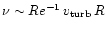 $\nu \sim Re^{-1}\,v_{\rm turb}\,R$