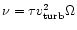 $\nu = \tau v_{\rm turb}^{2} \Omega$